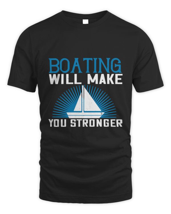 Boating Will Make You Stronger Boat Captain Gift, Lake Lover, Summer Shirt, Day Drinking, Funny Boating Tee