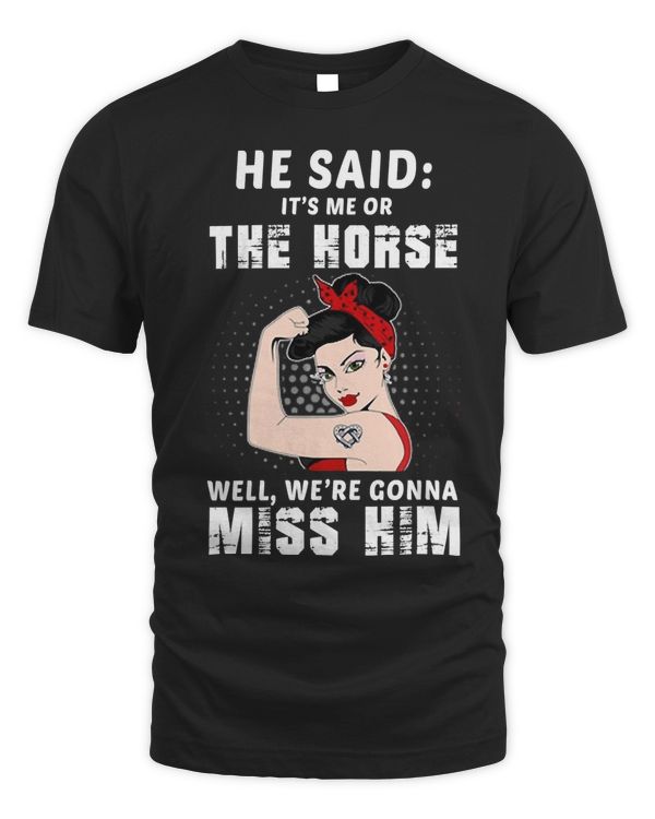 Horse Horses He Said It s Me Or The Horse Horse Horse RidingEquestrianClass Horse Rider