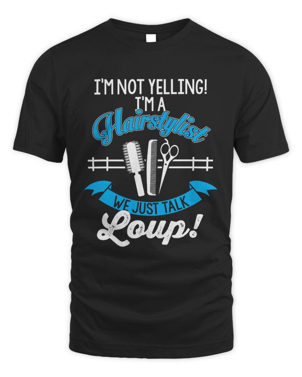 I'm not yelling! I'm a hairstylist we just talk loup!