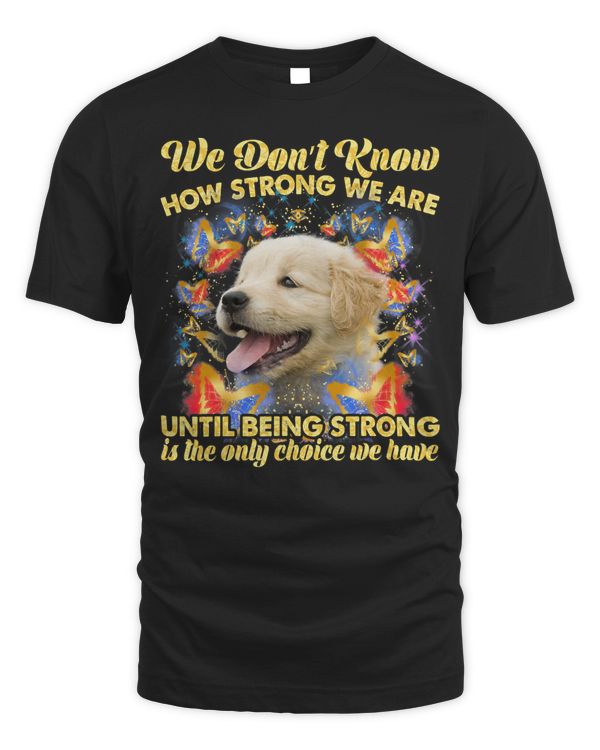 Golden Retriever Goldie Dog We Dont Know How Strong We Are Until Being Golden Retriever 465 Retrievers