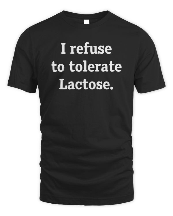 I Refuse To Tolerate Lactose Shirt