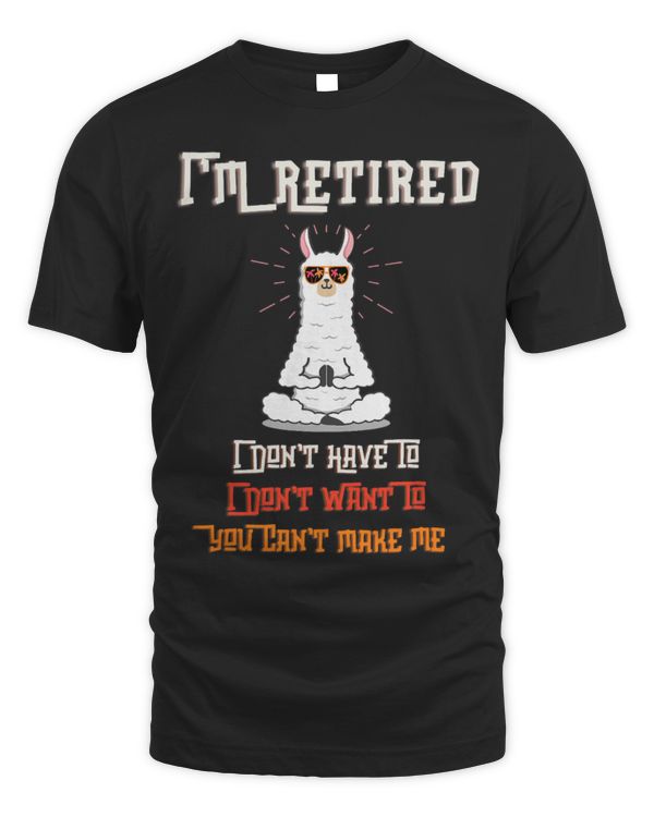 Llama Pet I m Retired I Don t Have To I Don t Want To You Can t