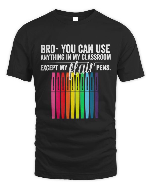 Bro You Can Use Anything In My Classroom Except Flair Pens