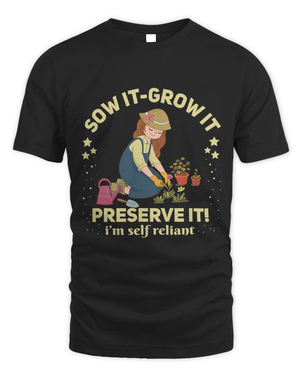Funny Sow it Grow it Preserve it be self reliant