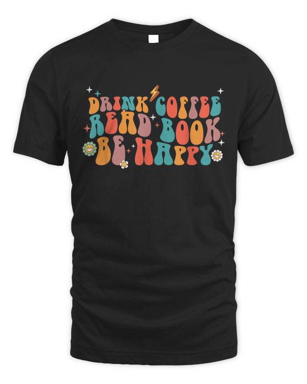Drink Coffee Read Books Be Happy Funny Reading Book Lover T-shirt