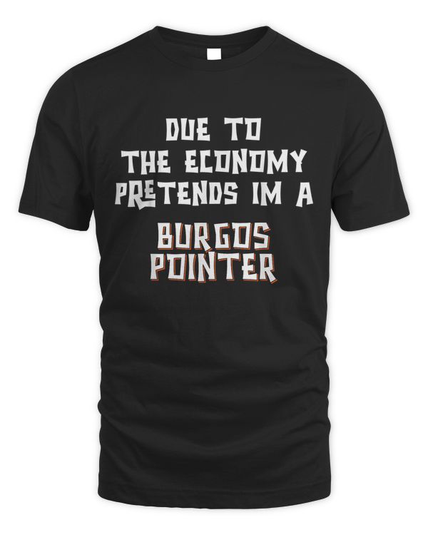 Due To Economy Pretend Burgos Pointer Easy Halloween Costume T-shirt