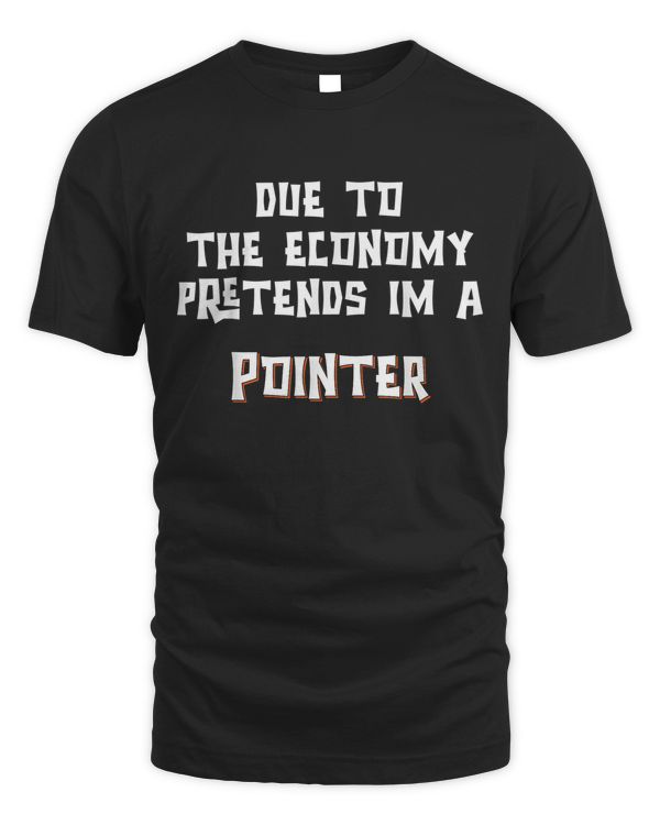 Due To Economy Pretend Im Pointer Dog Easy Halloween Costume T-shirt
