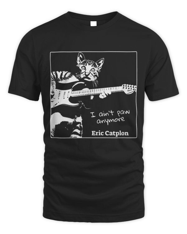 Eric Catplon - I Ain't Paw Anymore Funny Cat Guitar Player T-shirt