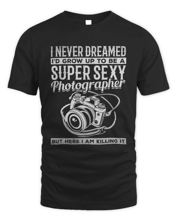 I Never Dreamed Id Grow Up To Be A Super Sexy Photographer
