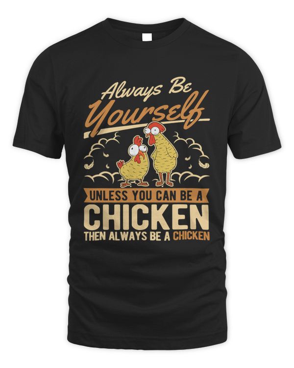 Always be yourself Unless you can be a Chicken433
