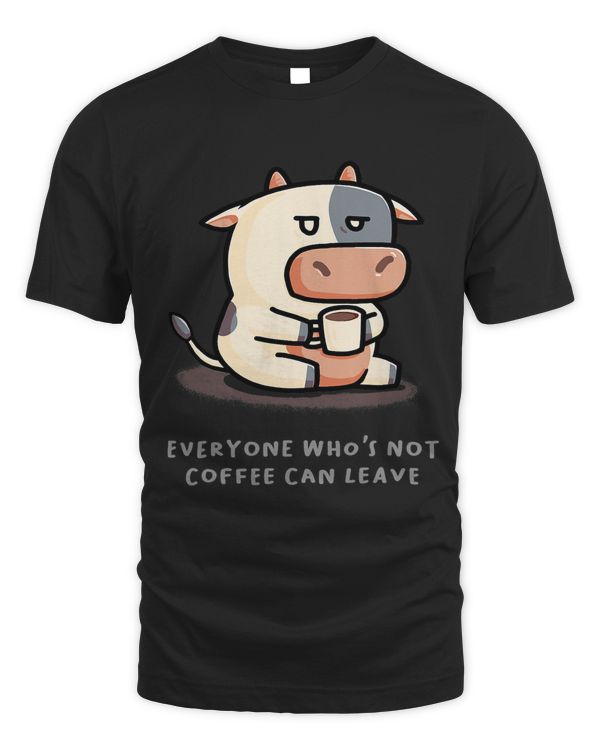 Everyone Whos Not Coffee Can Leave Funny Cow Farmer Farm591