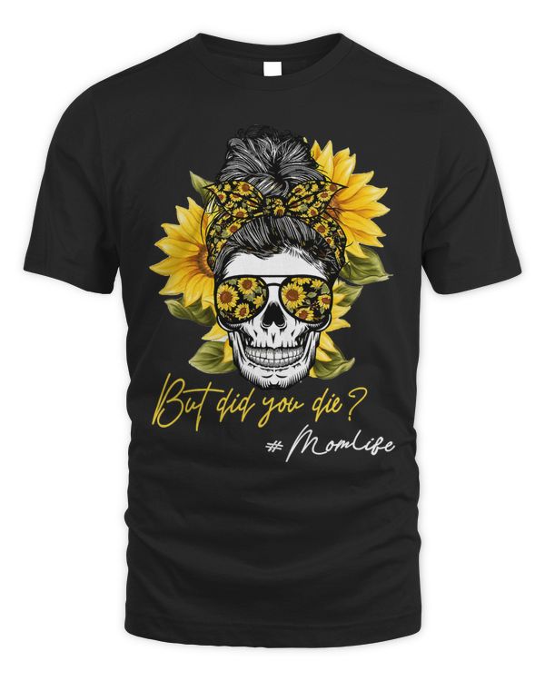 But Did You Die Messy Bun Skull Sunflower Skeleton Mom Life351