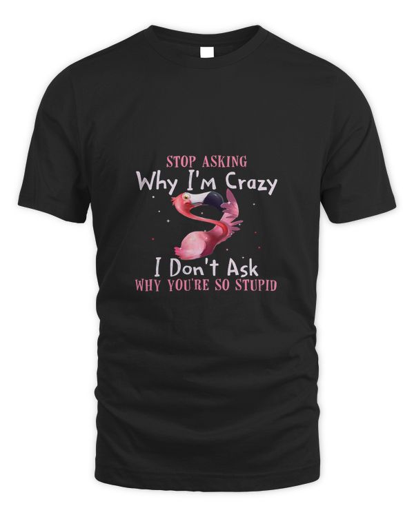 Funny Flamingo Stop Asking Why Im Crazy 2