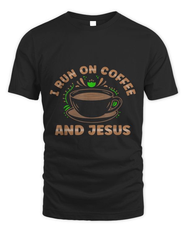 I Run on Coffee and Jesus For Women and Men