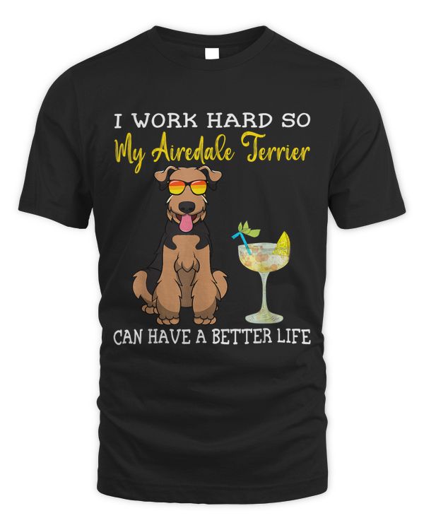 I Work Hard So My Airedale Terrier Can Have A Better Life