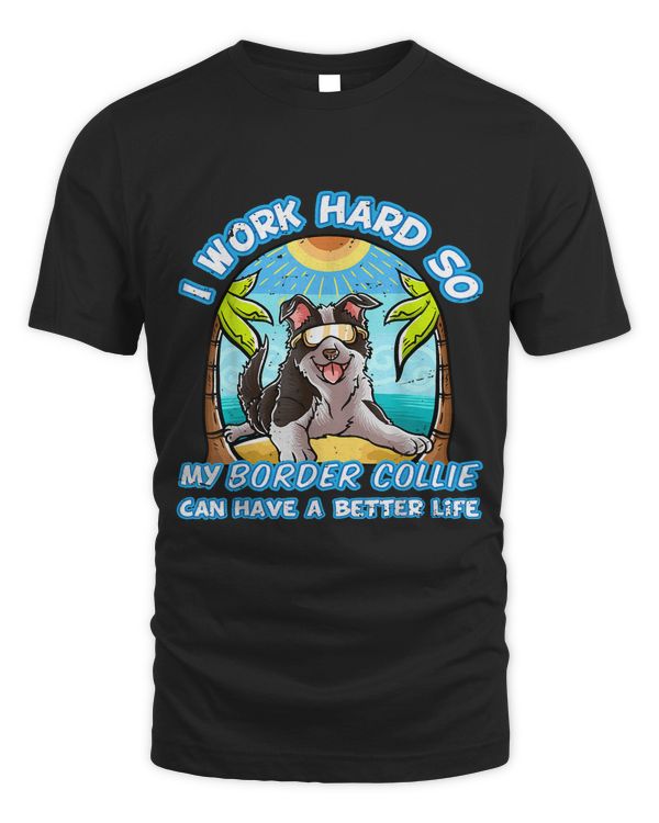 I Work Hard So My Border Collie Can Have A Better Life Dog