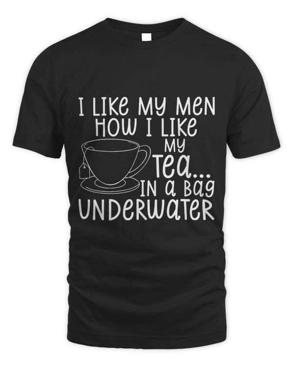 i like my men how i like my tea in a bag underwater