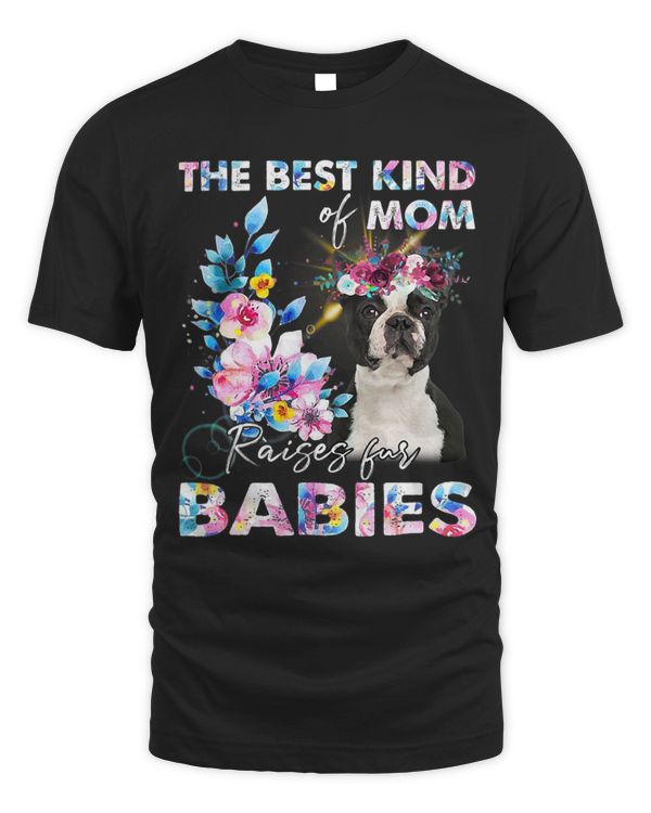 The Best Kind Of Mom Raises Fur Babies Boston Terrier