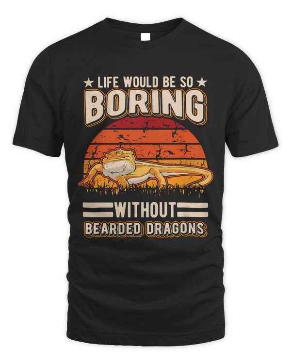 Life would be so boring without Bearded Dragons T-Shirt Copy Copy