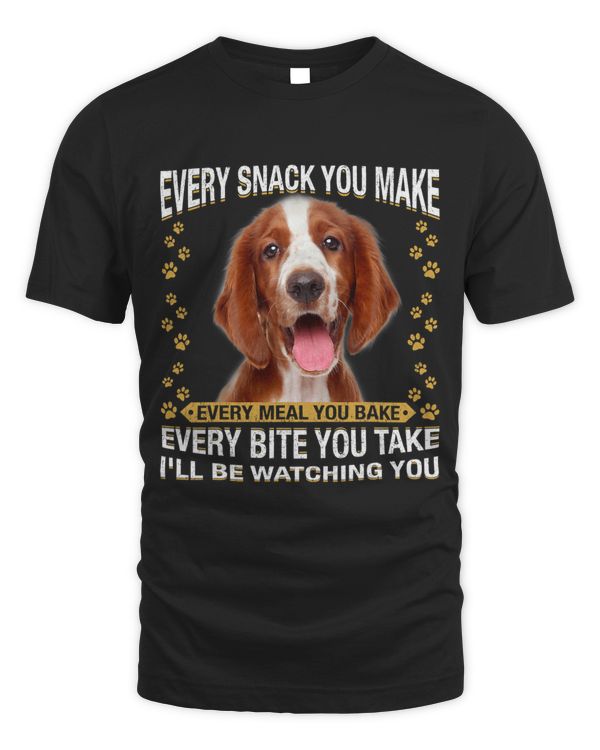 Every Snack You Make Funny Welsh Springer Spaniel Dog Lovers