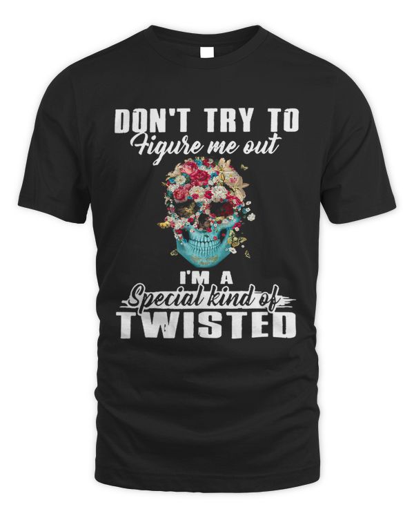 Don’t Try To Figure Me Out I’m A Special Kind Of Twisted