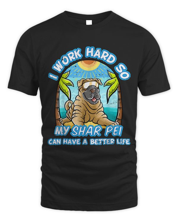 I Work Hard So My Shar Pei Can Have A Better Life Dog