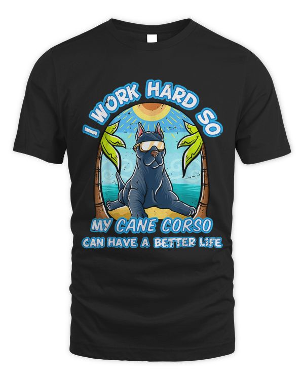 I Work Hard So My Cane Corso Can Have A Better Life Dog