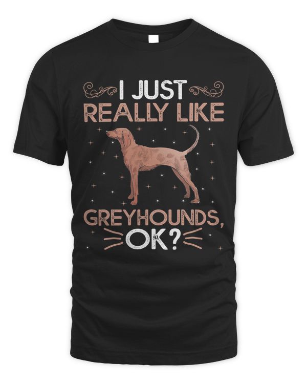 Greyhound Dog Lover I Just Really Like Greyhounds Ok