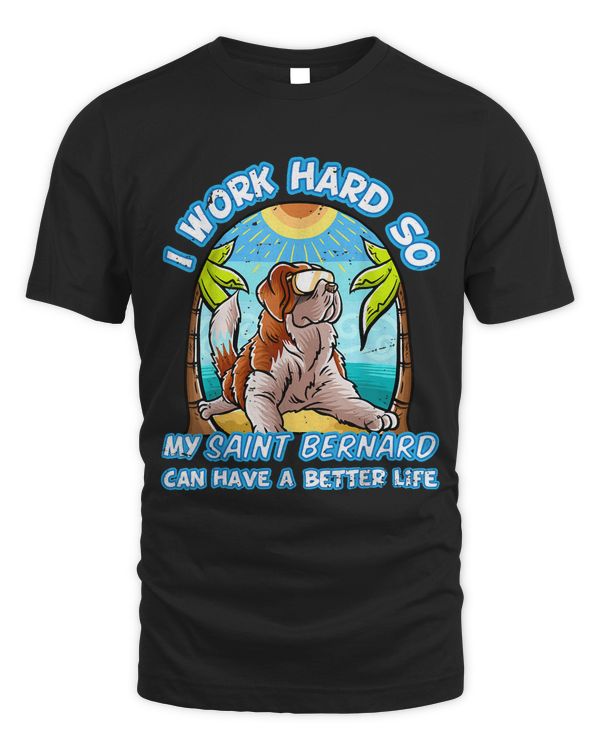 I Work Hard So My Saint Bernard Can Have A Better Life Dog