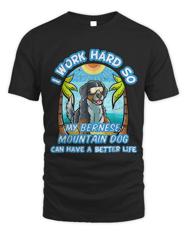 I Work Hard So My Bernese Mountain Can Have A Better Life