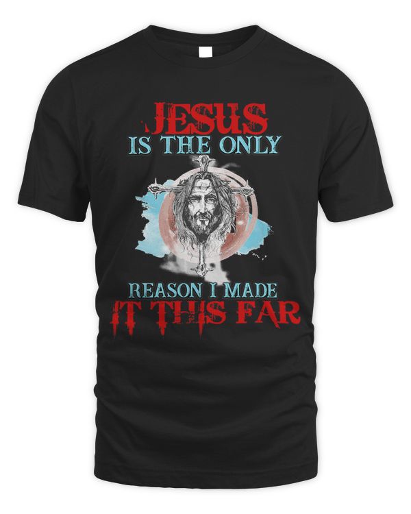 Jesus Is The Only Reason I Made It This Far 1