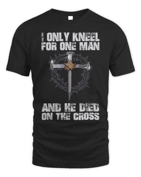 I Only Kneel For One Man And He Died On The Cross