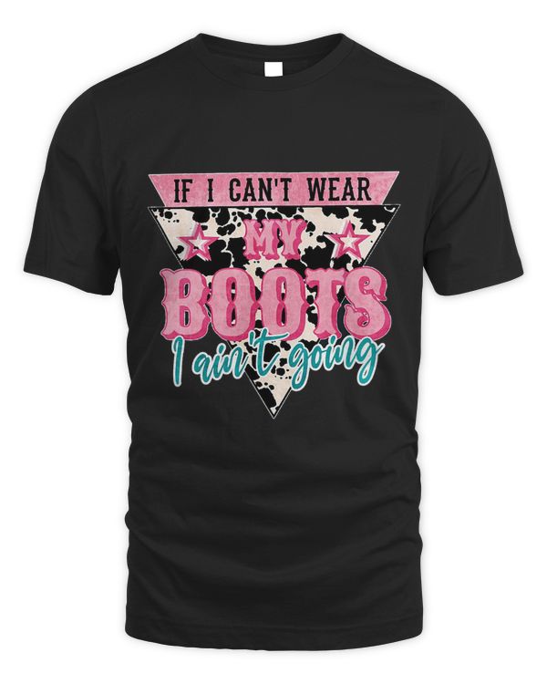If I Cant Wear My Boots I Aintt Going Cowgirl Rodeo Girl