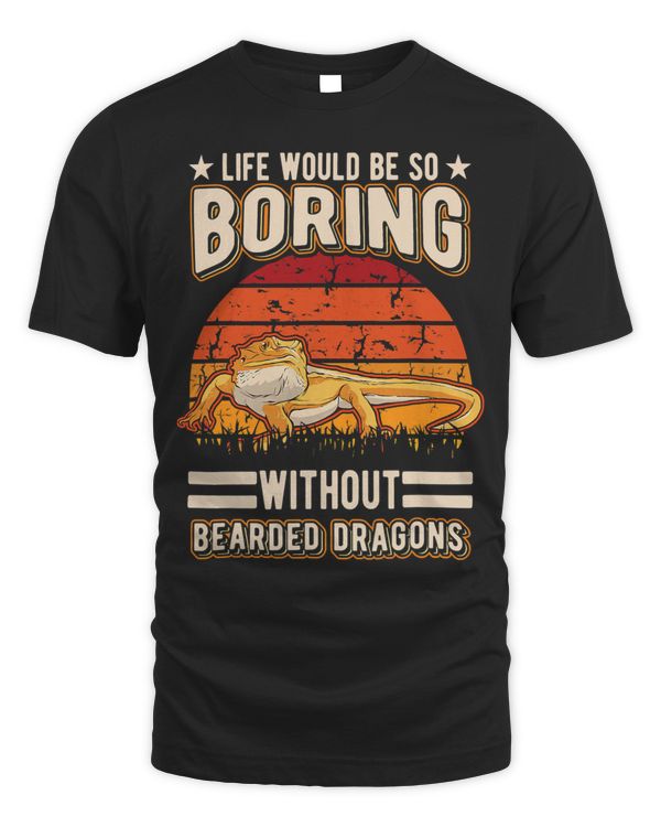 Life would be so boring without Bearded Dragons T-Shirt Copy Copy