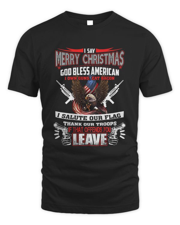 I Say Merry Christmas Go Bless American I Own Guns Eat Bacon