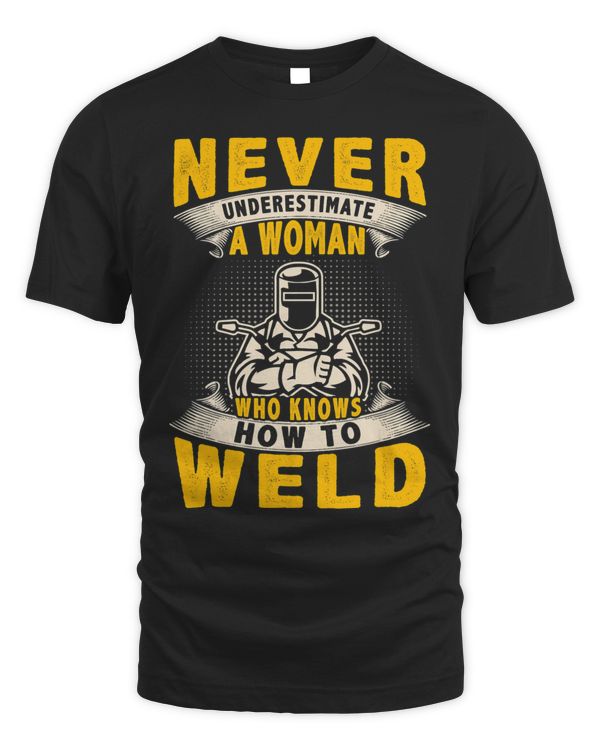 Never Underestimate A Woman Who Knows How To Weld