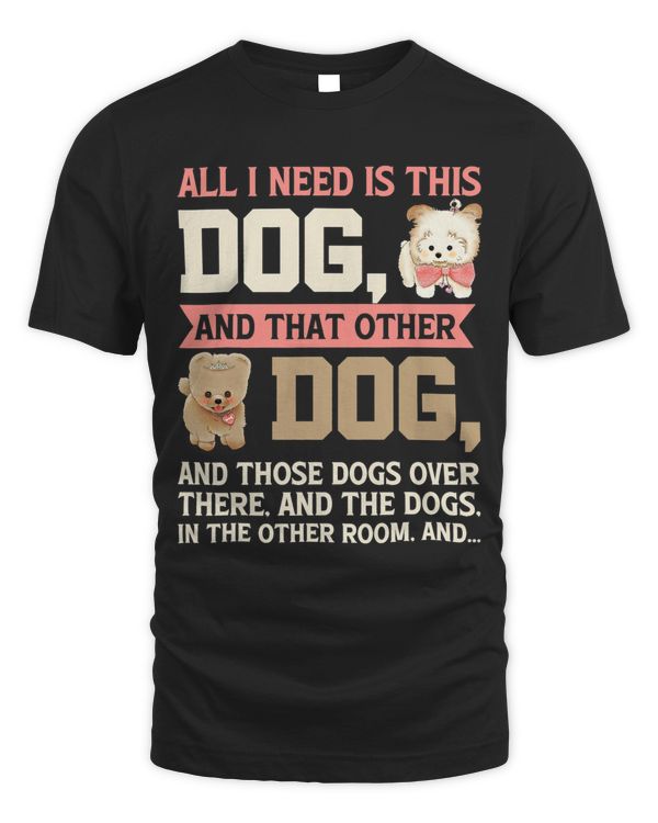 All I Need Is This Dog And That Other Dog lover