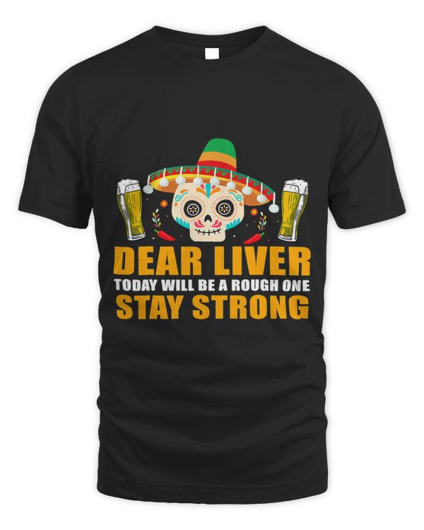 Dear Liver Today Will Be A Rough One Cinco De Mayo