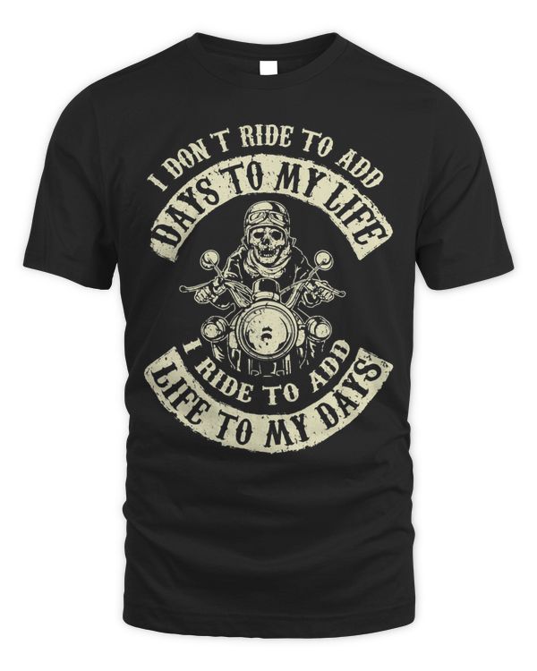 I Ride to Add Life to My Days Badass Motorcycle Tshirt