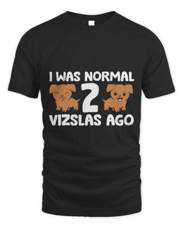 I Was Normal 2 Vizslas Ago Vizsla Dog Owner