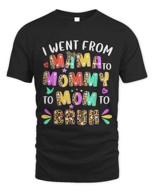 I Went From Mama To Mommy To Mom To Bruh First Mothers Day