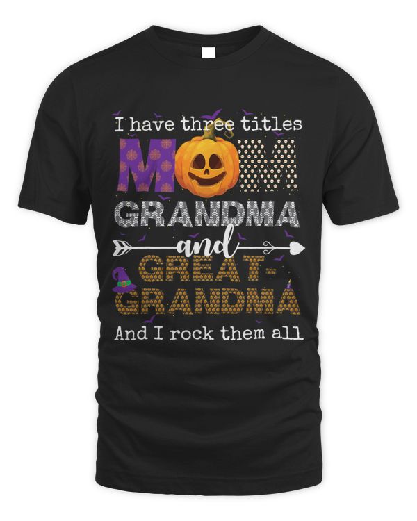 I Have Three Titles Mom Grandma And Great Grandma Halloween
