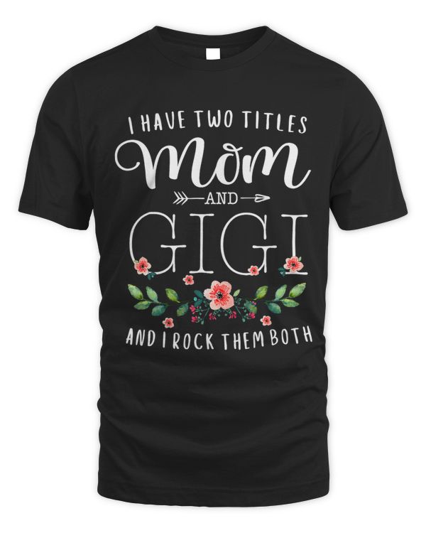 I Have Two Titles Mom And Gigi I Rock Them Both Floral