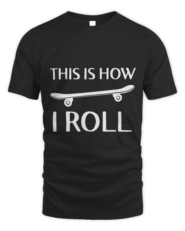 This Is How I Roll Skateboard Skateboarding Skater