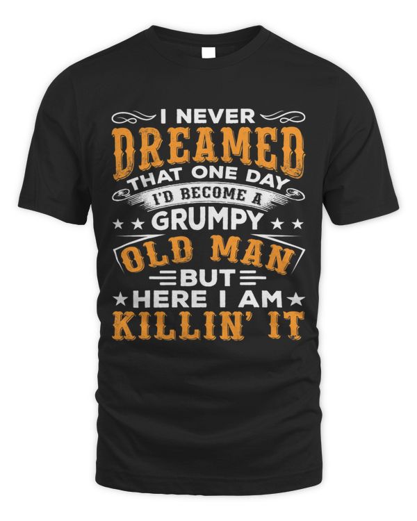 Mens I Never Dreamed That One Day Id Become A Grumpy Old Man