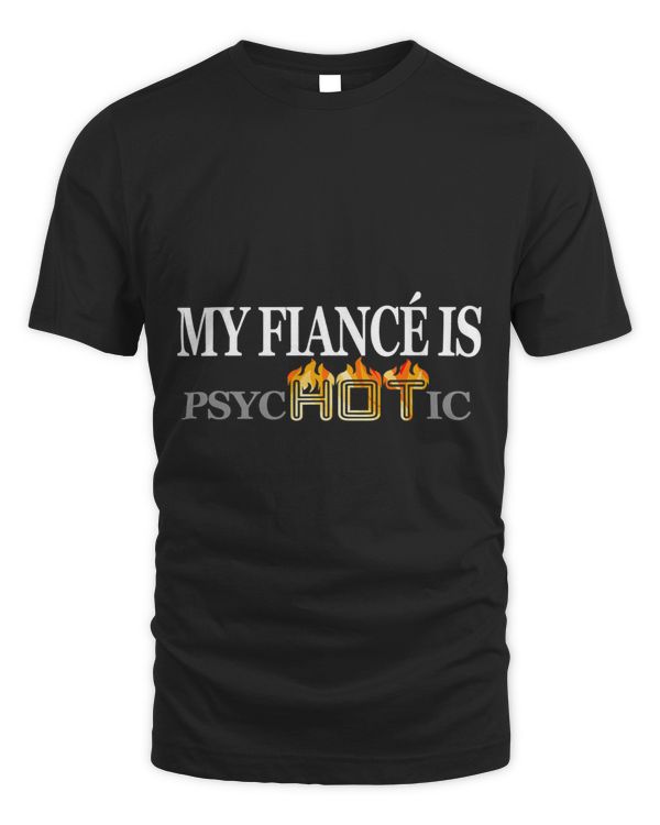 My Fiance is Hot Funny Mens Novelty My Fiance Is Psychotic