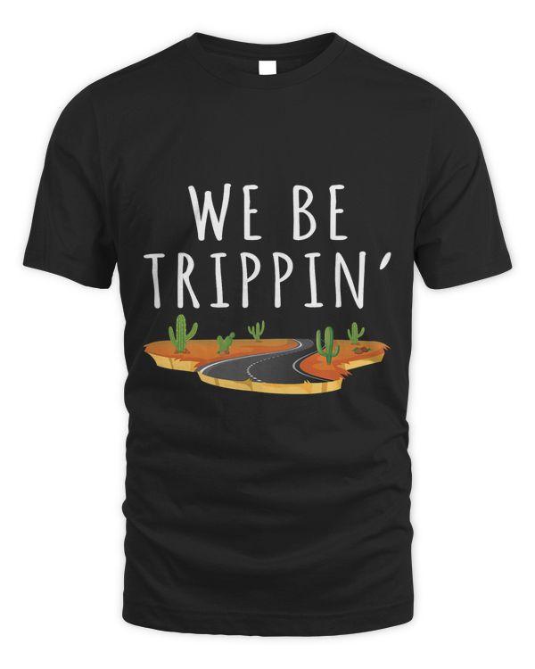 We Be Trippin Funny And Sarcastic Traveling Road Trip idea
