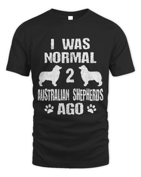 I Was Normal 2 Australian Shepherds Ago Dog Lover