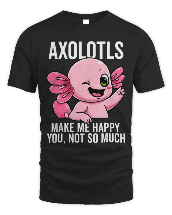Axolotls Make Me Happy You Not So Much Mud Puppy Sarcastic