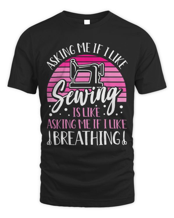 Asking Me Like Sewing Is Like Asking Me If I Like Breathing